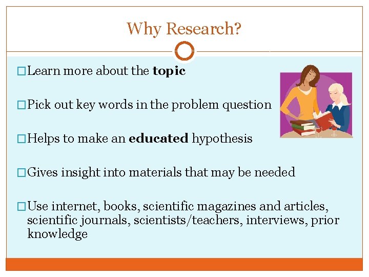 Why Research? �Learn more about the topic �Pick out key words in the problem