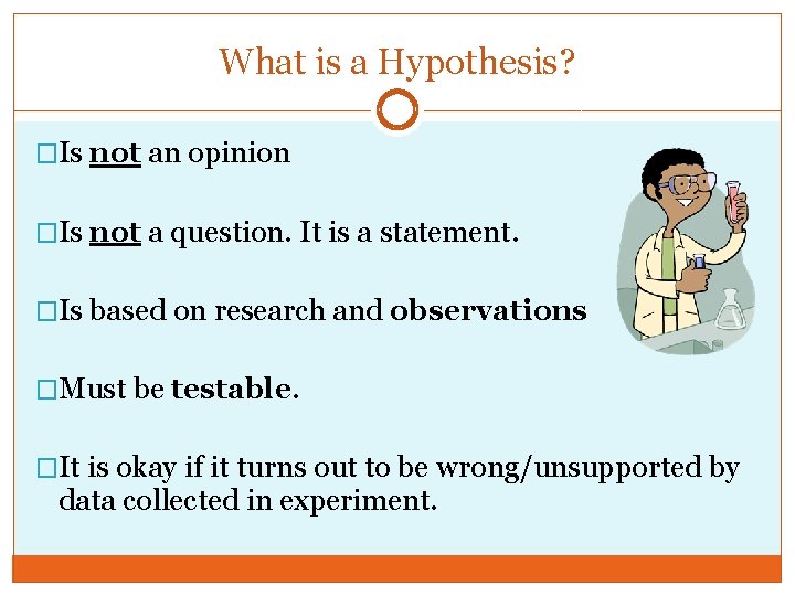 What is a Hypothesis? �Is not an opinion �Is not a question. It is