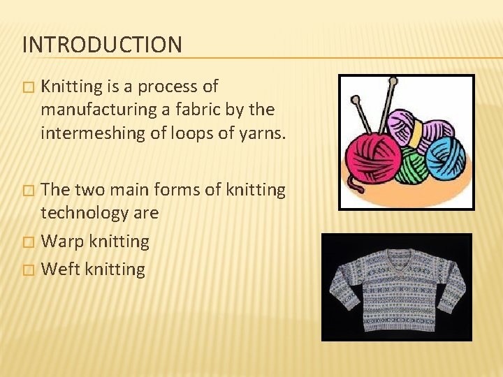 INTRODUCTION � Knitting is a process of manufacturing a fabric by the intermeshing of