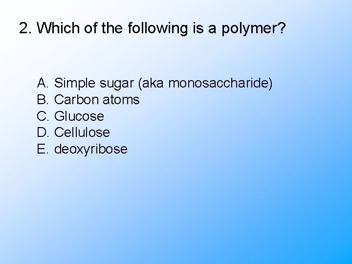 2. Which of the following is a polymer? A. Simple sugar (aka monosaccharide) B.