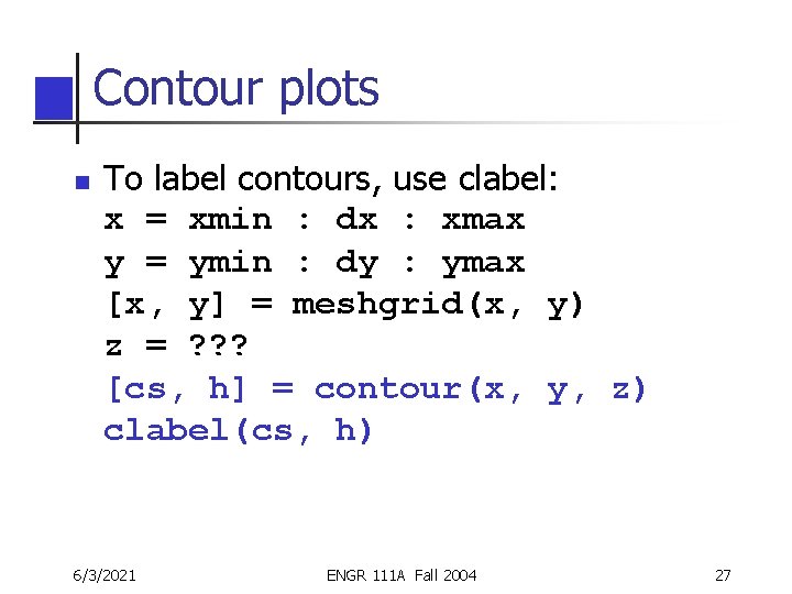 Contour plots n To label contours, use clabel: x = xmin : dx : Contour plots n To label contours, use clabel: x = xmin : dx :