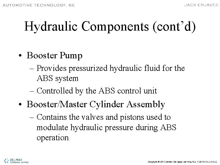 Hydraulic Components (cont’d) • Booster Pump – Provides pressurized hydraulic fluid for the ABS