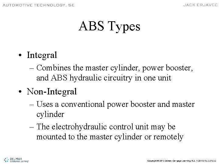 ABS Types • Integral – Combines the master cylinder, power booster, and ABS hydraulic