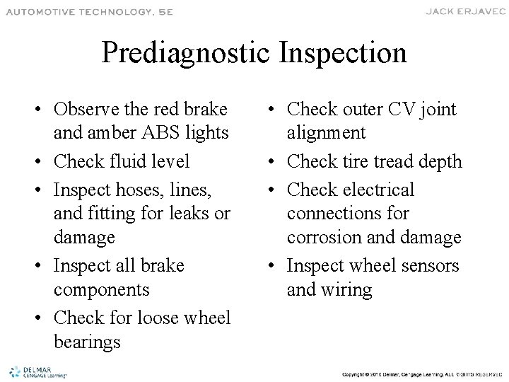 Prediagnostic Inspection • Observe the red brake and amber ABS lights • Check fluid