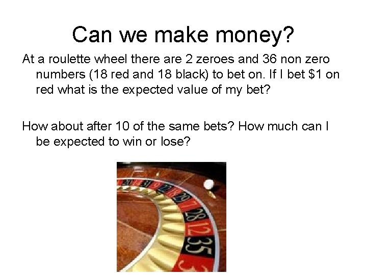 Can we make money? At a roulette wheel there are 2 zeroes and 36