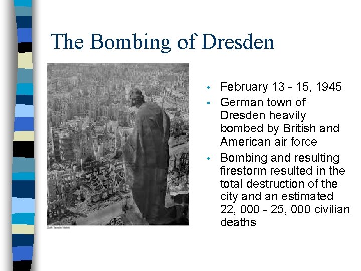 The Bombing of Dresden February 13 - 15, 1945 • German town of Dresden The Bombing of Dresden February 13 - 15, 1945 • German town of Dresden