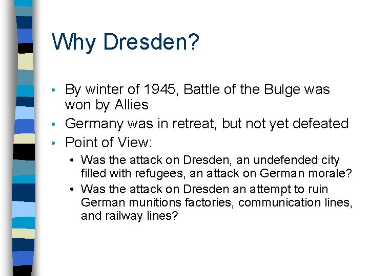 Why Dresden? By winter of 1945, Battle of the Bulge was won by Allies Why Dresden? By winter of 1945, Battle of the Bulge was won by Allies