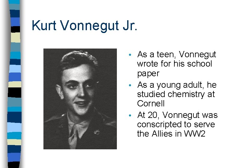 Kurt Vonnegut Jr. As a teen, Vonnegut wrote for his school paper • As Kurt Vonnegut Jr. As a teen, Vonnegut wrote for his school paper • As