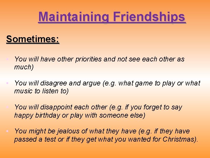 Maintaining Friendships Sometimes: • You will have other priorities and not see each other