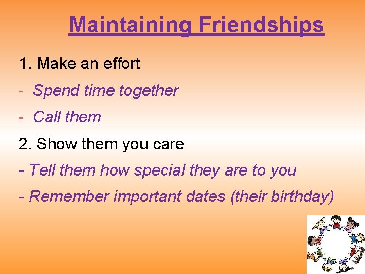 Maintaining Friendships 1. Make an effort - Spend time together - Call them 2.