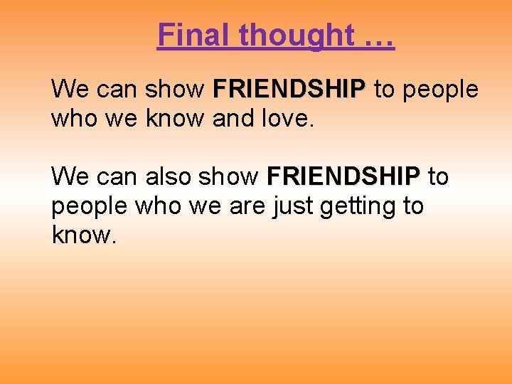 Final thought … We can show FRIENDSHIP to people who we know and love.