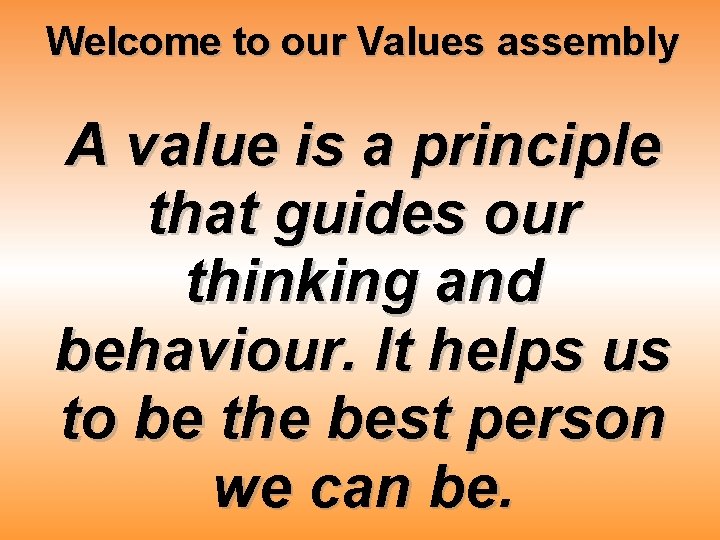 Welcome to our Values assembly A value is a principle that guides our thinking
