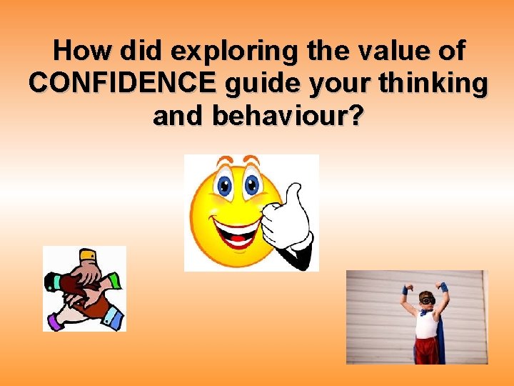 How did exploring the value of CONFIDENCE guide your thinking and behaviour? 