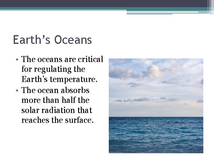 Earth’s Oceans • The oceans are critical for regulating the Earth’s temperature. • The