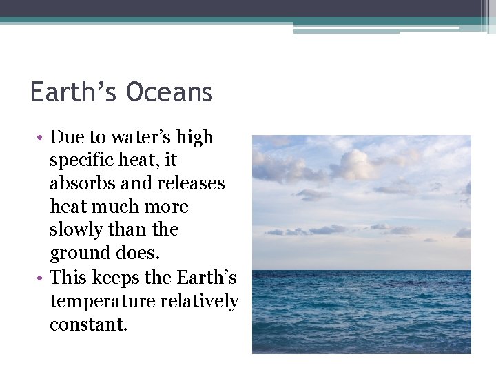 Earth’s Oceans • Due to water’s high specific heat, it absorbs and releases heat