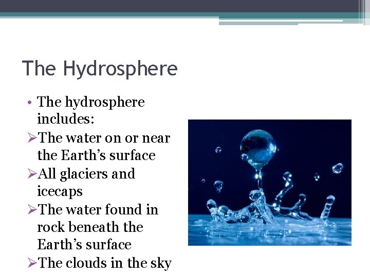 The Hydrosphere • The hydrosphere includes: ØThe water on or near the Earth’s surface