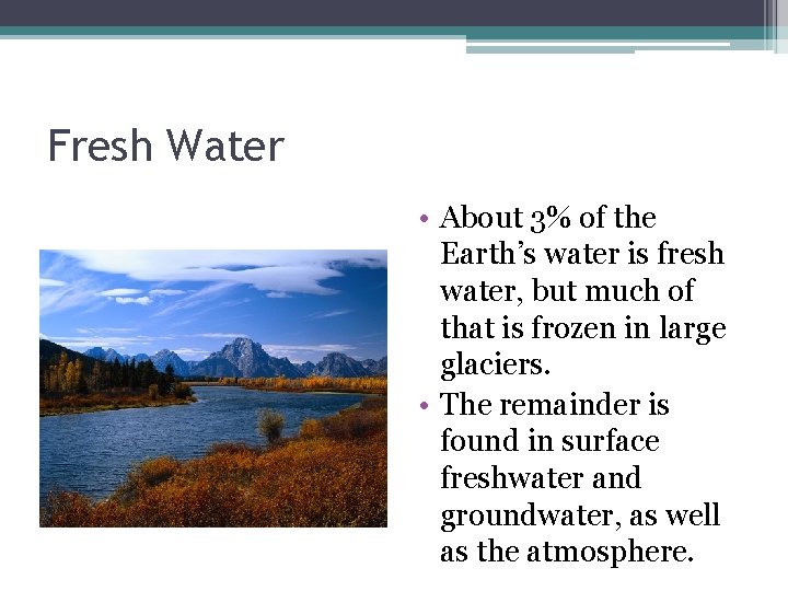 Fresh Water • About 3% of the Earth’s water is fresh water, but much