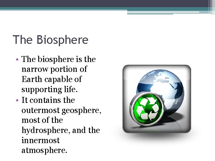 The Biosphere • The biosphere is the narrow portion of Earth capable of supporting