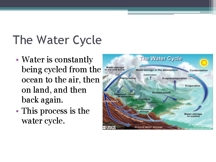 The Water Cycle • Water is constantly being cycled from the ocean to the