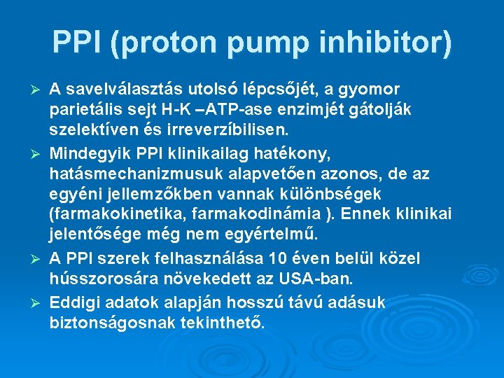 PPI (proton pump inhibitor) A savelválasztás utolsó lépcsőjét, a gyomor parietális sejt H-K –ATP-ase