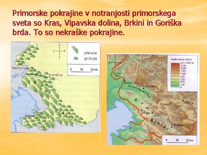 Primorske pokrajine v notranjosti primorskega sveta so Kras, Vipavska dolina, Brkini in Goriška brda.