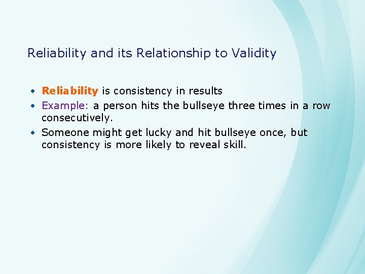 Reliability and its Relationship to Validity • Reliability is consistency in results • Example: