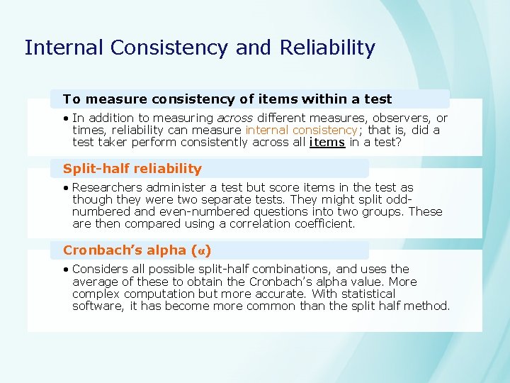 Internal Consistency and Reliability To measure consistency of items within a test • In