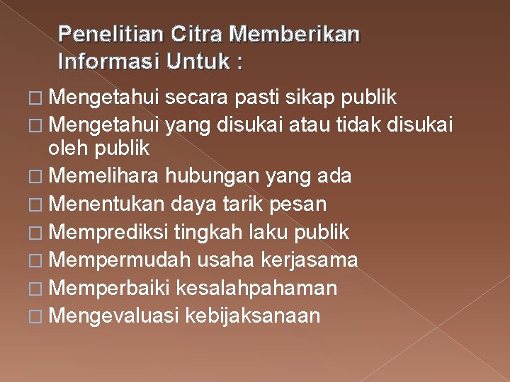 Penelitian Citra Memberikan Informasi Untuk : � Mengetahui secara pasti sikap publik � Mengetahui