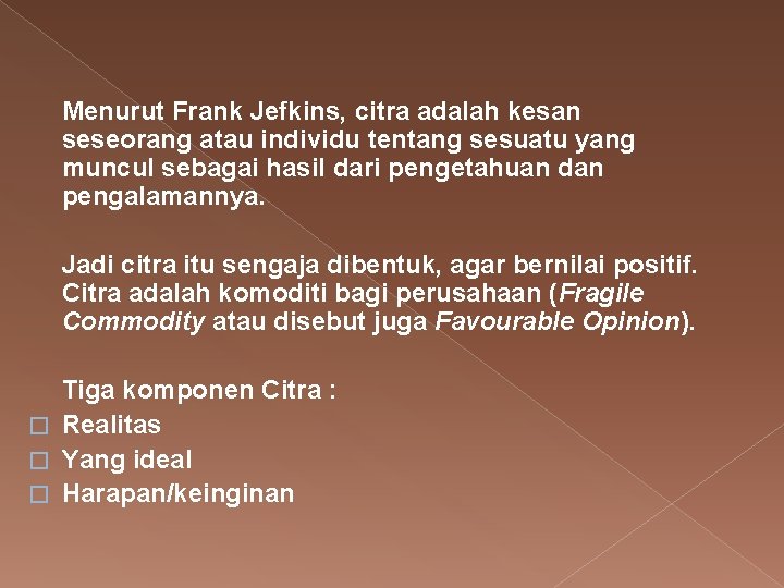 Menurut Frank Jefkins, citra adalah kesan seseorang atau individu tentang sesuatu yang muncul sebagai