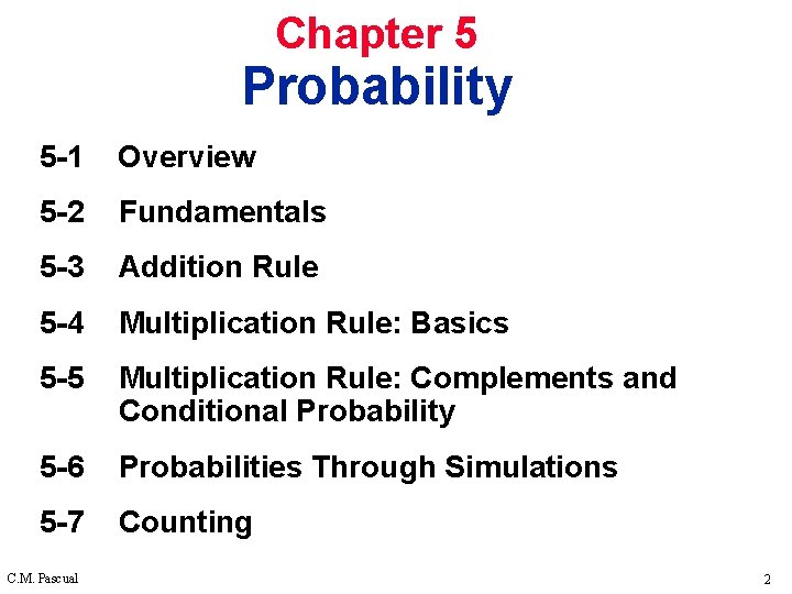 Chapter 5 Probability 5 -1 Overview 5 -2 Fundamentals 5 -3 Addition Rule 5