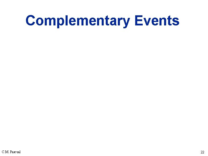 Complementary Events C. M. Pascual 22 