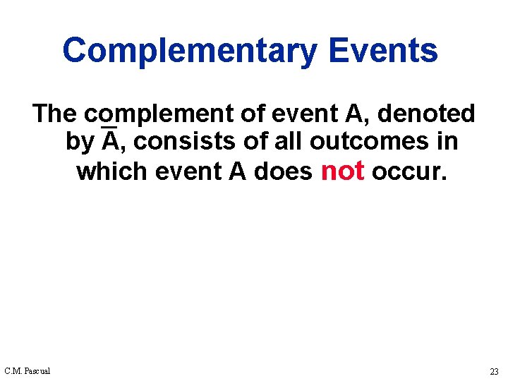 Complementary Events The complement of event A, denoted by A, consists of all outcomes