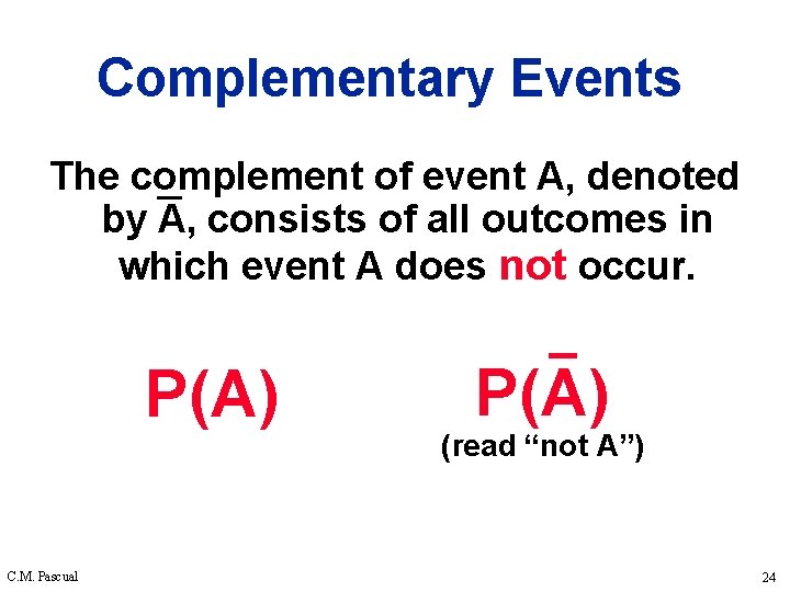 Complementary Events The complement of event A, denoted by A, consists of all outcomes