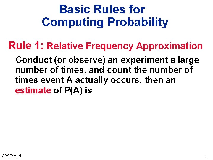 Basic Rules for Computing Probability Rule 1: Relative Frequency Approximation Conduct (or observe) an