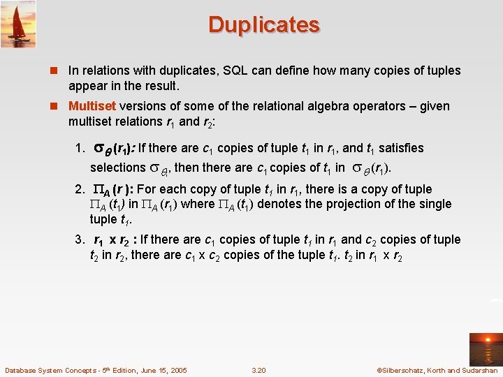 Duplicates n In relations with duplicates, SQL can define how many copies of tuples Duplicates n In relations with duplicates, SQL can define how many copies of tuples