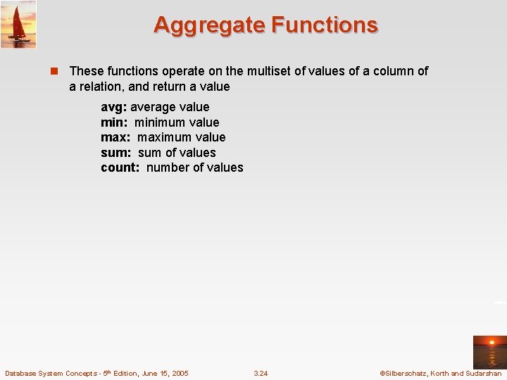 Aggregate Functions n These functions operate on the multiset of values of a column Aggregate Functions n These functions operate on the multiset of values of a column