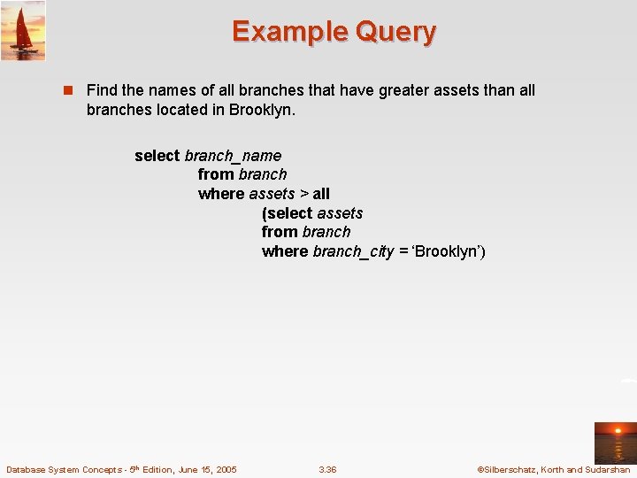 Example Query n Find the names of all branches that have greater assets than Example Query n Find the names of all branches that have greater assets than