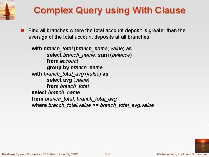 Complex Query using With Clause n Find all branches where the total account deposit Complex Query using With Clause n Find all branches where the total account deposit