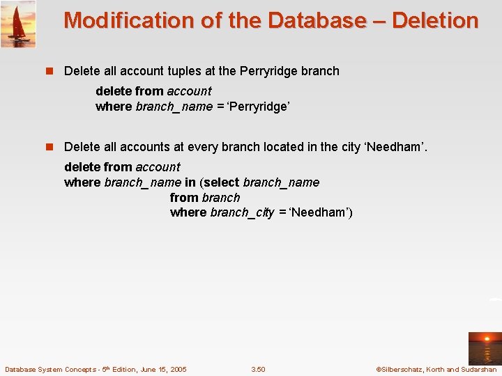 Modification of the Database – Deletion n Delete all account tuples at the Perryridge Modification of the Database – Deletion n Delete all account tuples at the Perryridge