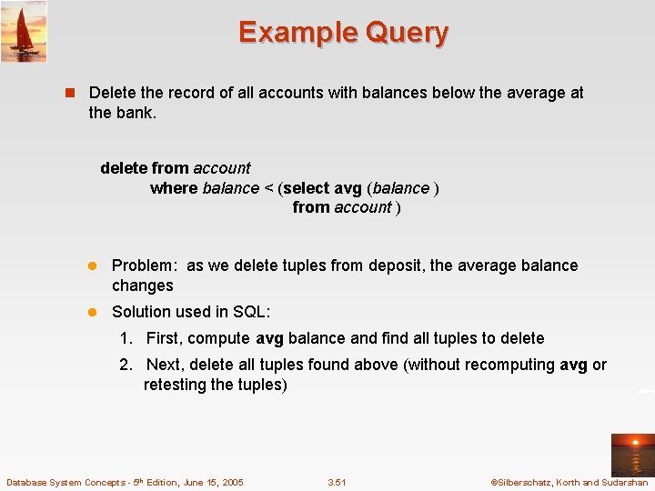 Example Query n Delete the record of all accounts with balances below the average Example Query n Delete the record of all accounts with balances below the average