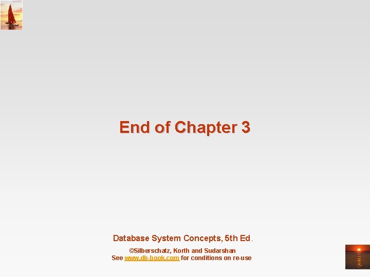 End of Chapter 3 Database System Concepts, 5 th Ed. ©Silberschatz, Korth and Sudarshan End of Chapter 3 Database System Concepts, 5 th Ed. ©Silberschatz, Korth and Sudarshan