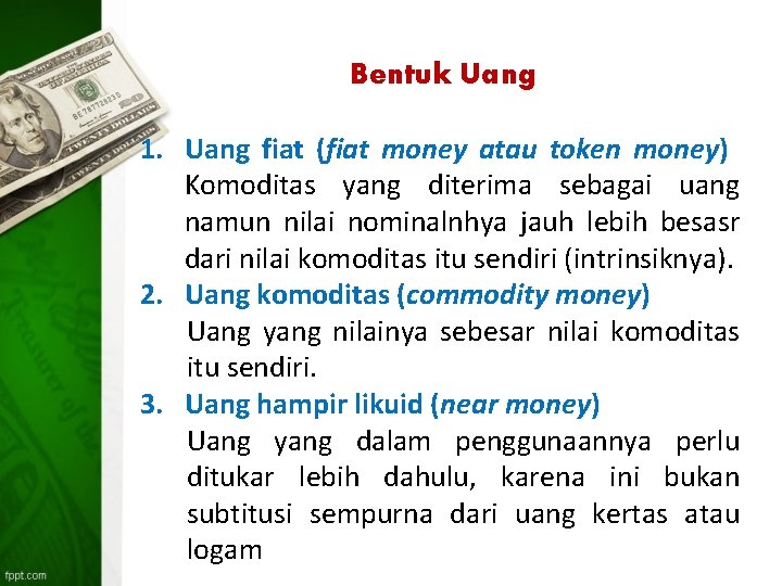 Bentuk Uang 1. Uang fiat (fiat money atau token money) Komoditas yang diterima sebagai