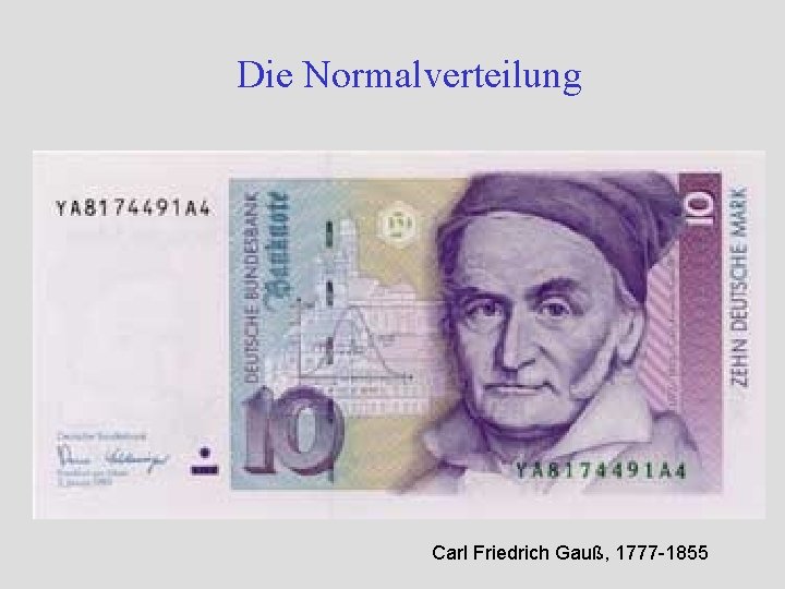 Die Normalverteilung Carl Friedrich Gauß, 1777 -1855 