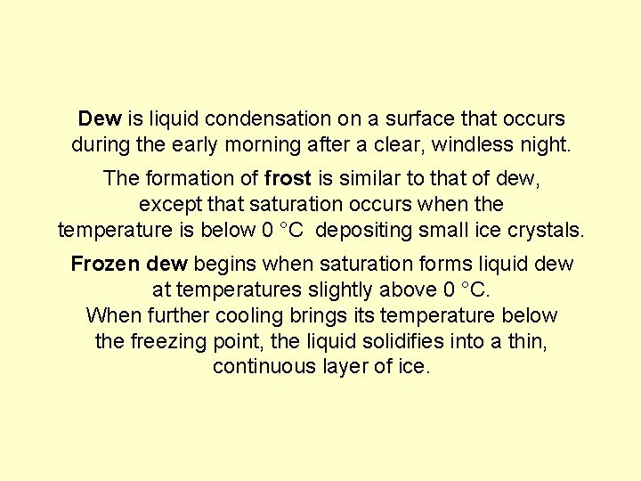 Dew is liquid condensation on a surface that occurs during the early morning after