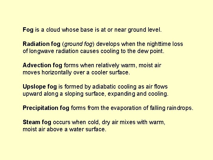 Fog is a cloud whose base is at or near ground level. Radiation fog