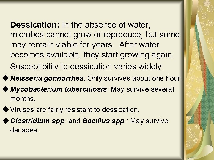 Dessication: In the absence of water, microbes cannot grow or reproduce, but some may