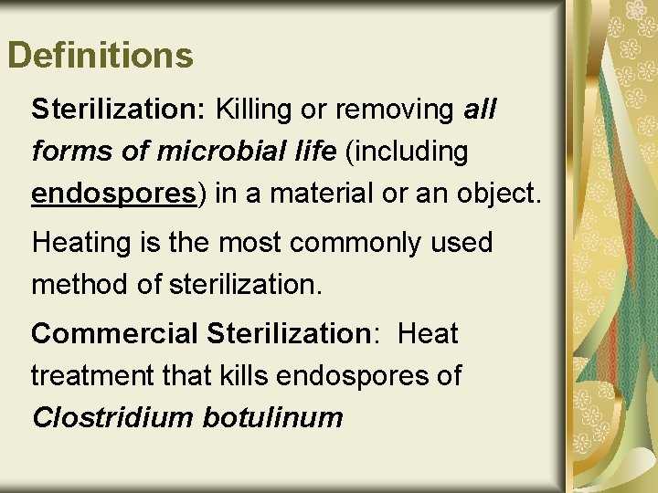 Definitions Sterilization: Killing or removing all forms of microbial life (including endospores) in a