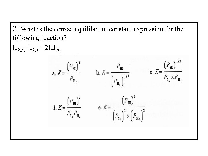 2. What is the correct equilibrium constant expression for the following reaction? H 2(g)