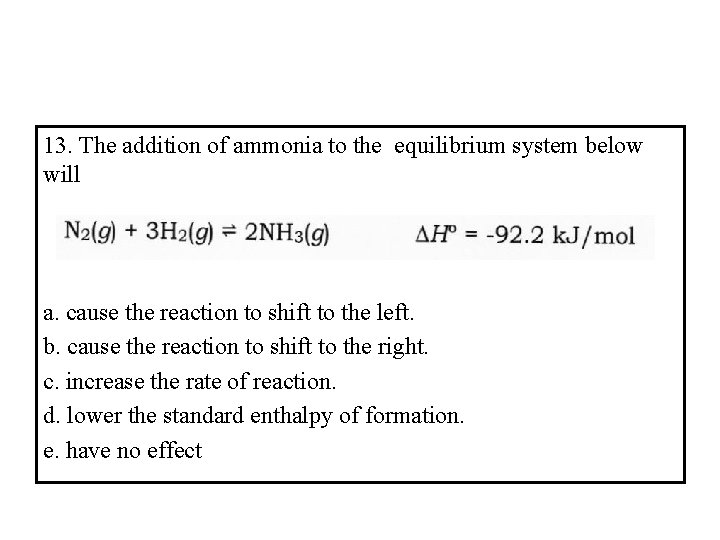 13. The addition of ammonia to the equilibrium system below will a. cause the