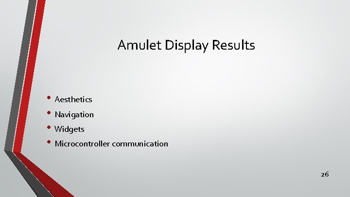 Amulet Display Results • Aesthetics • Navigation • Widgets • Microcontroller communication 26 